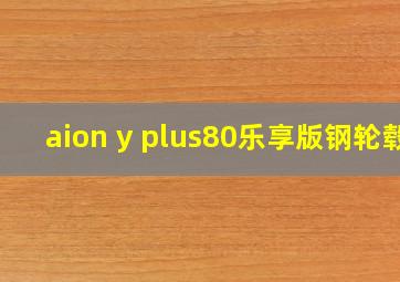 aion y plus80乐享版钢轮毂